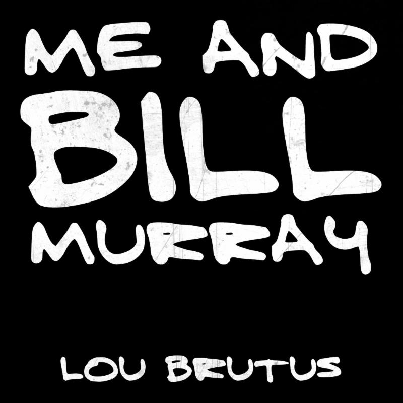 Award Winning Radio Host LOU BRUTUS Releases "ME AND BILL MURRAY"