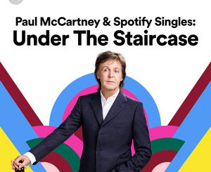 PAUL MCCARTNEY & SPOTIFY SINGLES: UNDER THE STAIRCASE NOW AVAILABLE ON SPOTIFY