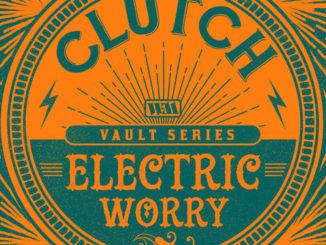 CLUTCH RELEASE BRAND NEW 2019 STUDIO RECORDING OF CLASSIC SINGLE  "ELECTRIC WORRY"