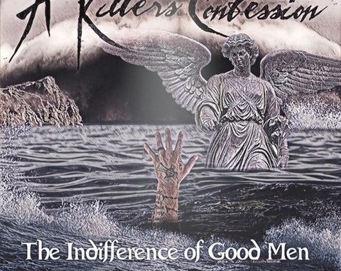 A KILLER’S CONFESSION RELEASE SOPHOMORE ALBUM “THE INDIFFERENCE OF GOOD MEN” TODAY