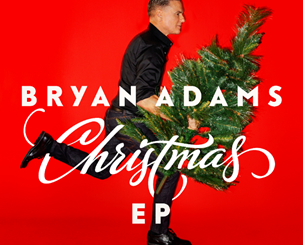 BRYAN ADAMS RELEASES REMASTERED VERSION OF "CHRISTMAS TIME" TAKEN FROM HIS ‘CHRISTMAS EP’ OUT NOW - OFFICIAL MUSIC VIDEO OUT NOW!