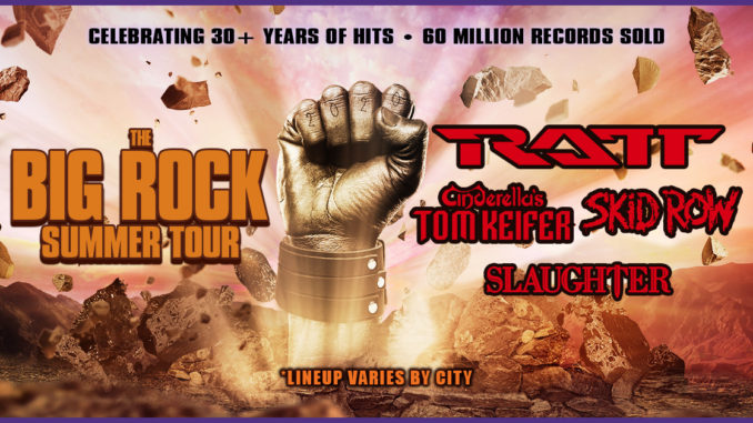 THE BIG ROCK SUMMER TOUR TO FEATURE RATT, CINDERELLA’S TOM KEIFER, SKID ROW & SLAUGHTER