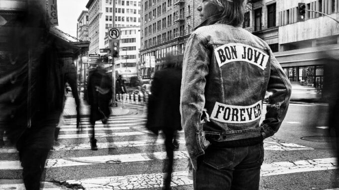 BON JOVI ANNOUNCES NEW ALBUM 'FOREVER' OUT JUNE 7TH, NEW SINGLE "LEGENDARY" + VIDEO OUT NOW